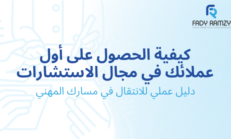 الحصول على أول عملاء الاستشارات ب 7 طرق مجربة و مثبتة دون ارهاق