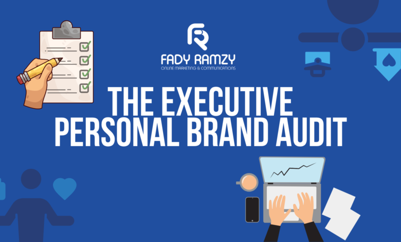 The Executive Personal Brand Audit for 2026: From Content to Capital | An Effective Guide Fady Ramzy